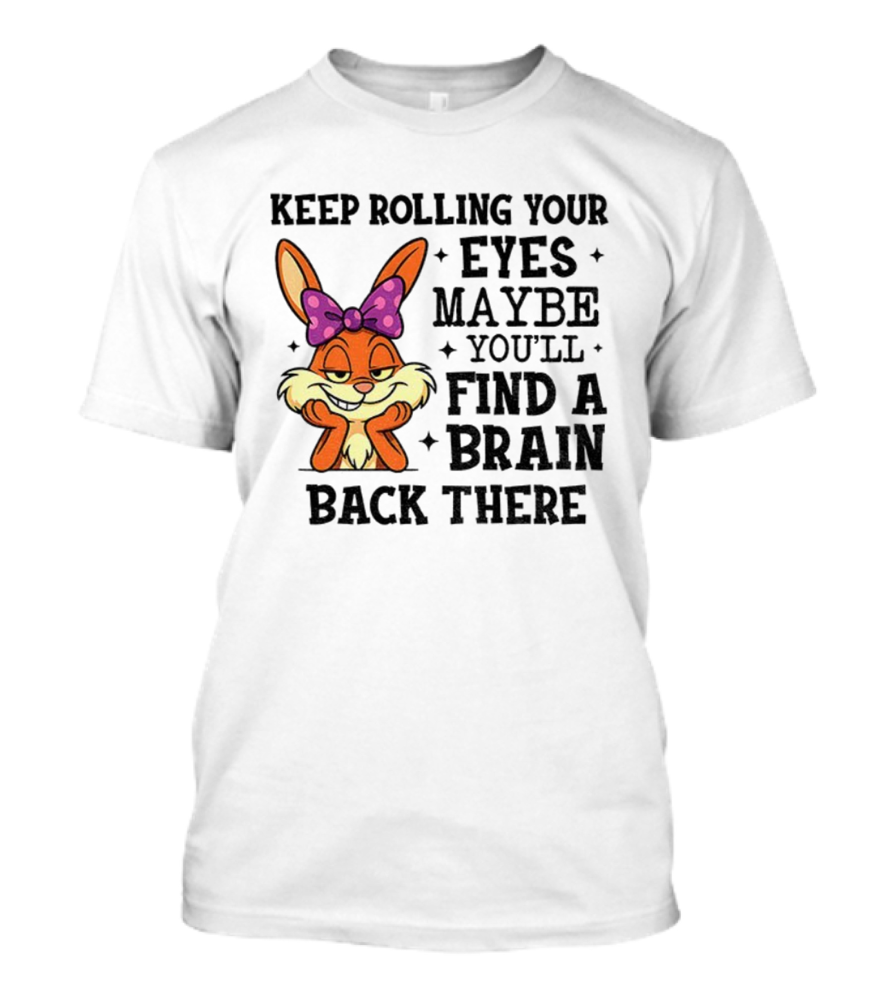 Keep Rolling Your Eyes Maybe You’ll Find A Brain Back There Rabbit With Bow T-Shirt