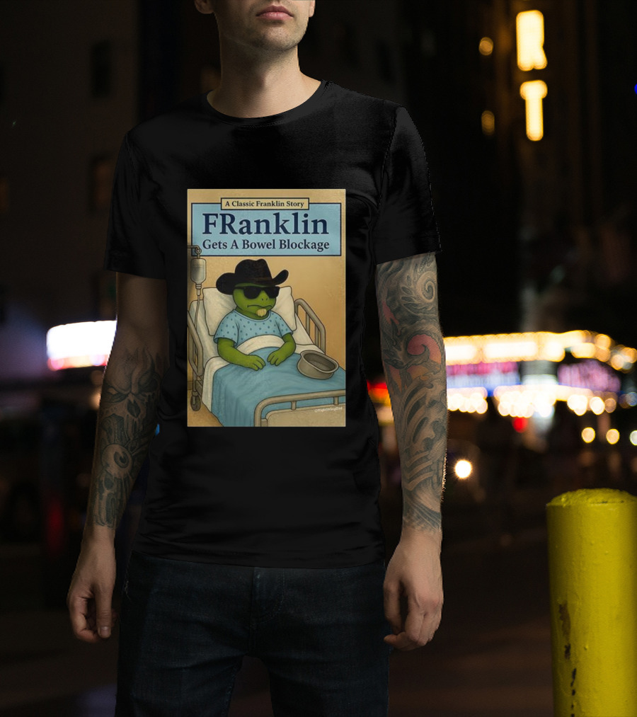 A Classic Franklin Story Franklin Gets A Bowel Blockage Cowboy Hat Sunglasses Hospital Bed T-Shirt