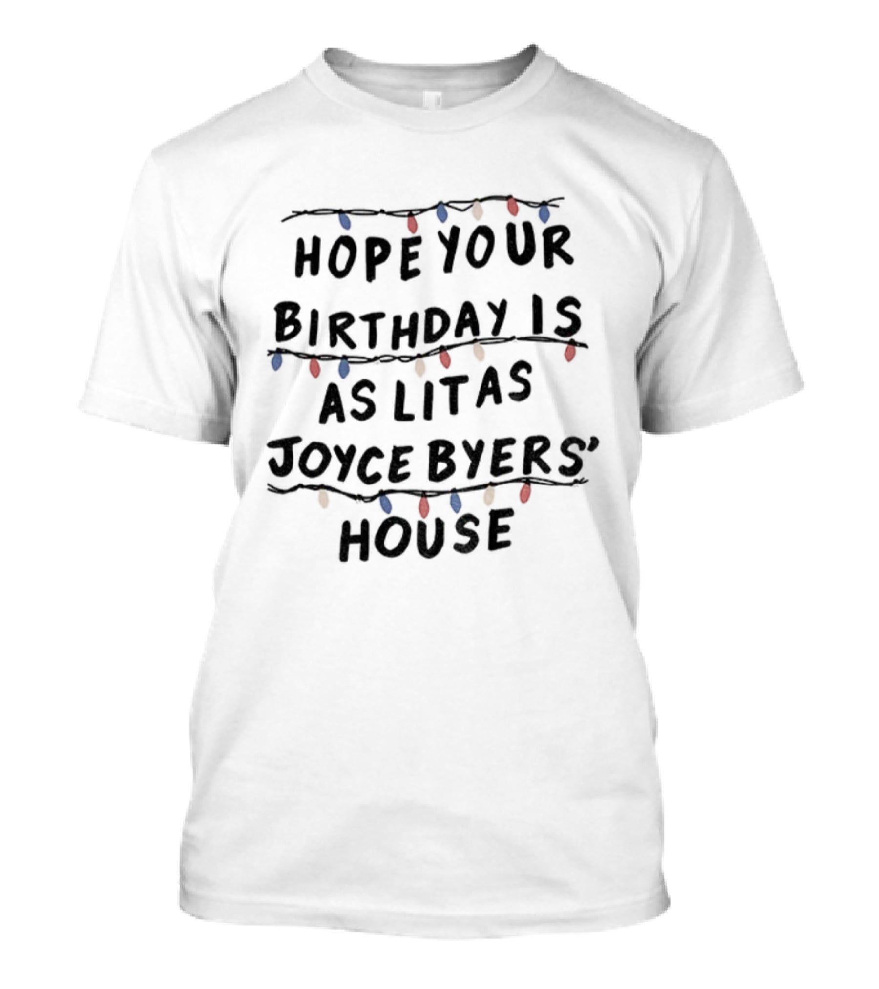 Stranger Things Hope Your Birthday Is As Lit As Joyce Byers' House Christmas Lights T-Shirt