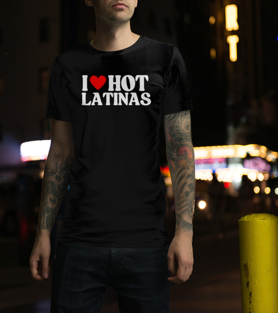 I Love Hot Latinas Bold Statement T-Shirt