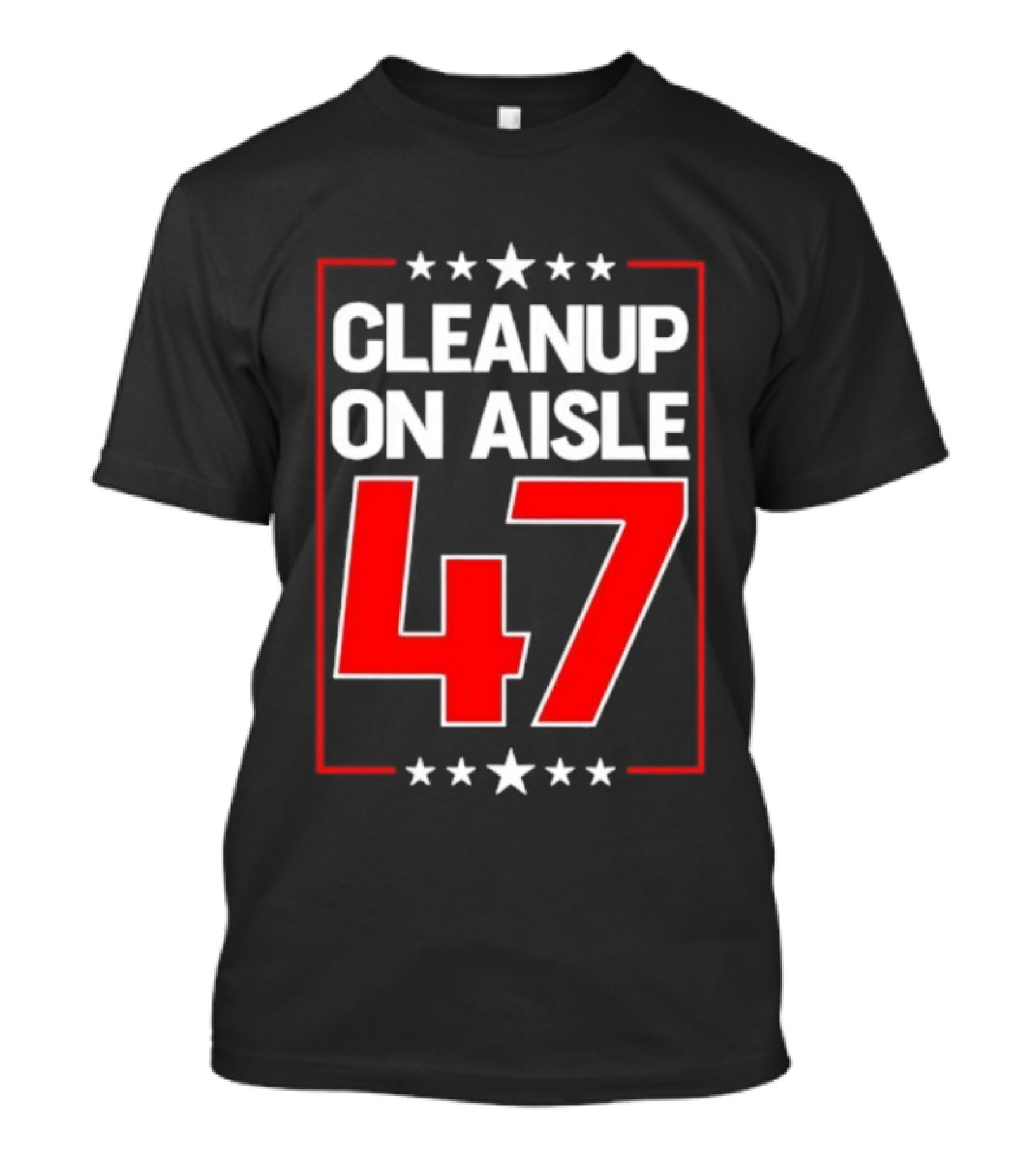 CLEANUP ON AISLE 47 Anti Trump Statement T-Shirt