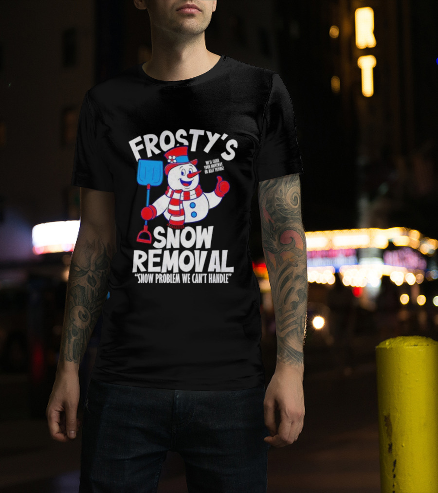 Frosty's Snow Removal Snow Problem We Can't Handle T-Shirt