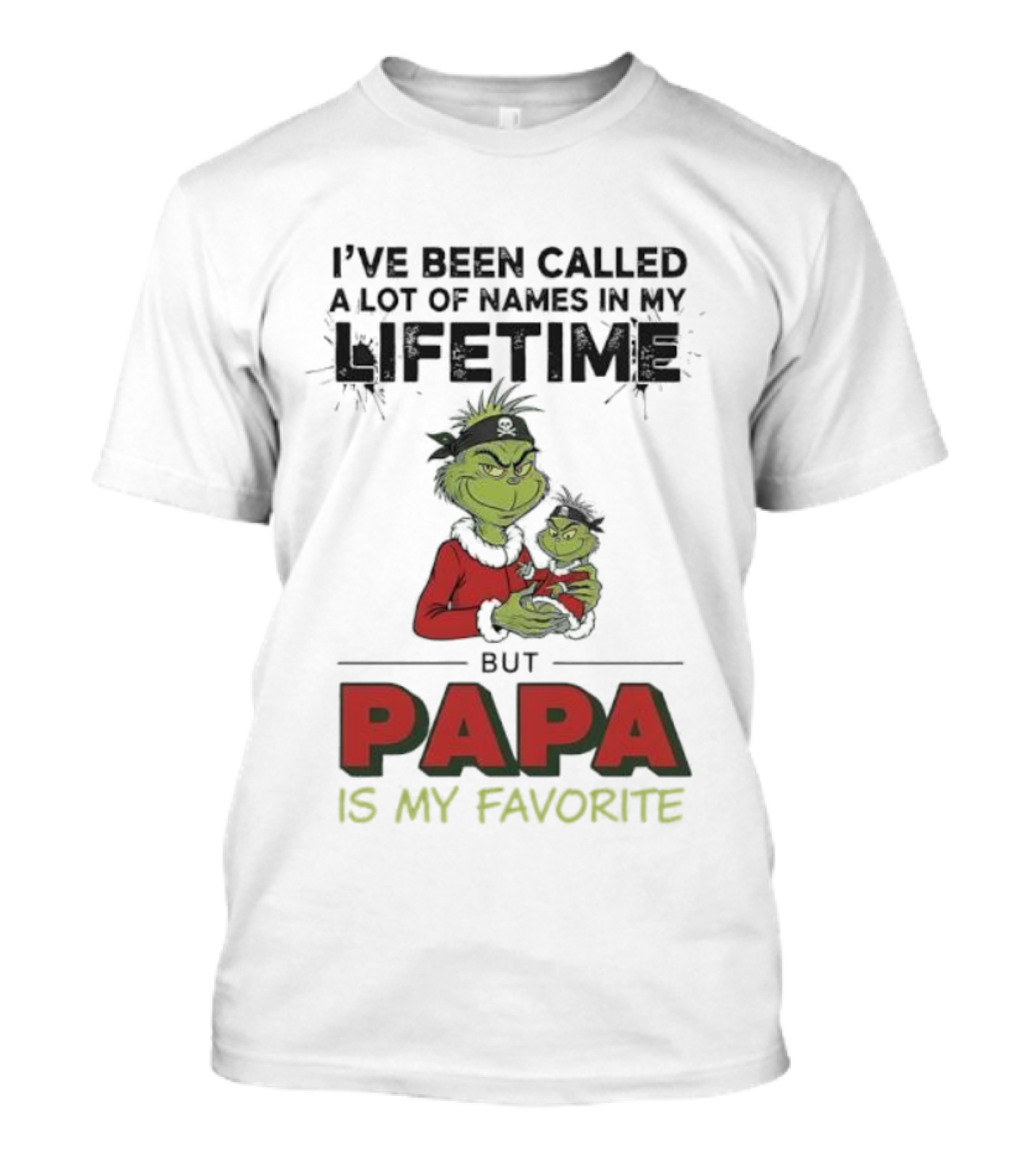 Grinch I've Been Called A Lot Of Names In My Lifetime But Papa Is My Favorite T-Shirt