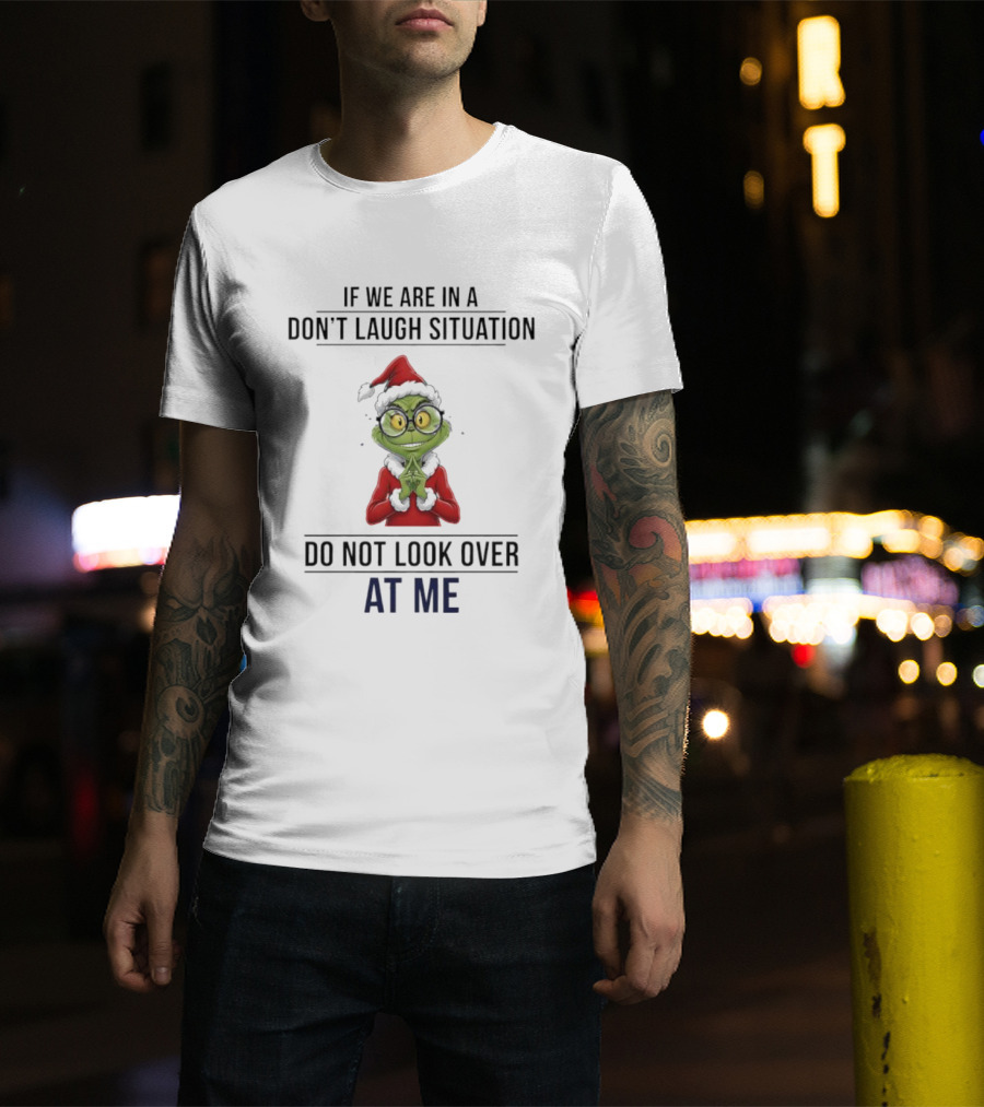 Grinch Don't Laugh Situation Do Not Look Over At Me T-Shirt