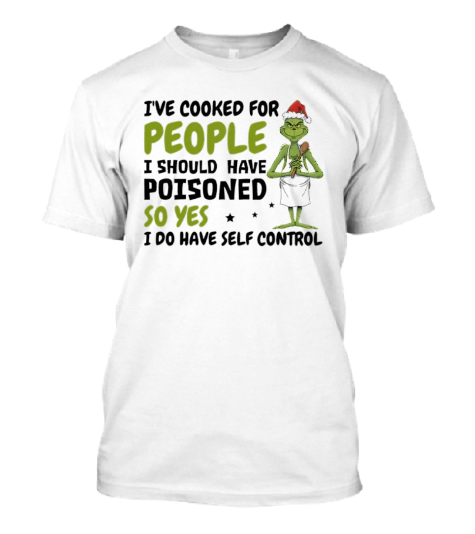 I’ve Cooked For People I Should Have Poisoned So Yes I Do Have Self-Control Grinch Humorous Quote T-Shirt
