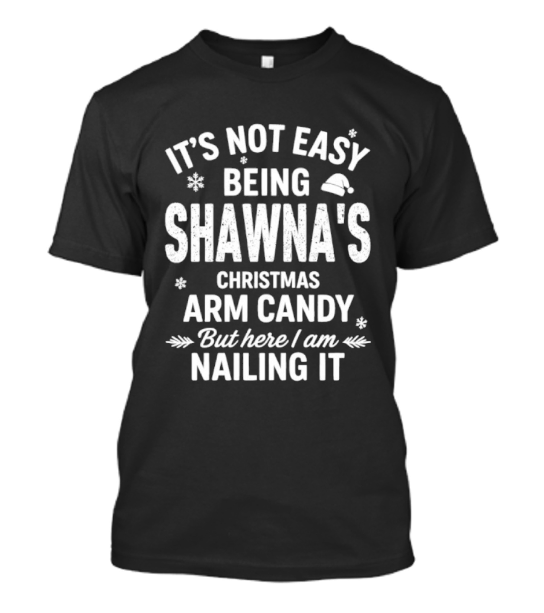It's Not Easy Being Shawna's Christmas Arm Candy But Here I Am Nailing It T-Shirt