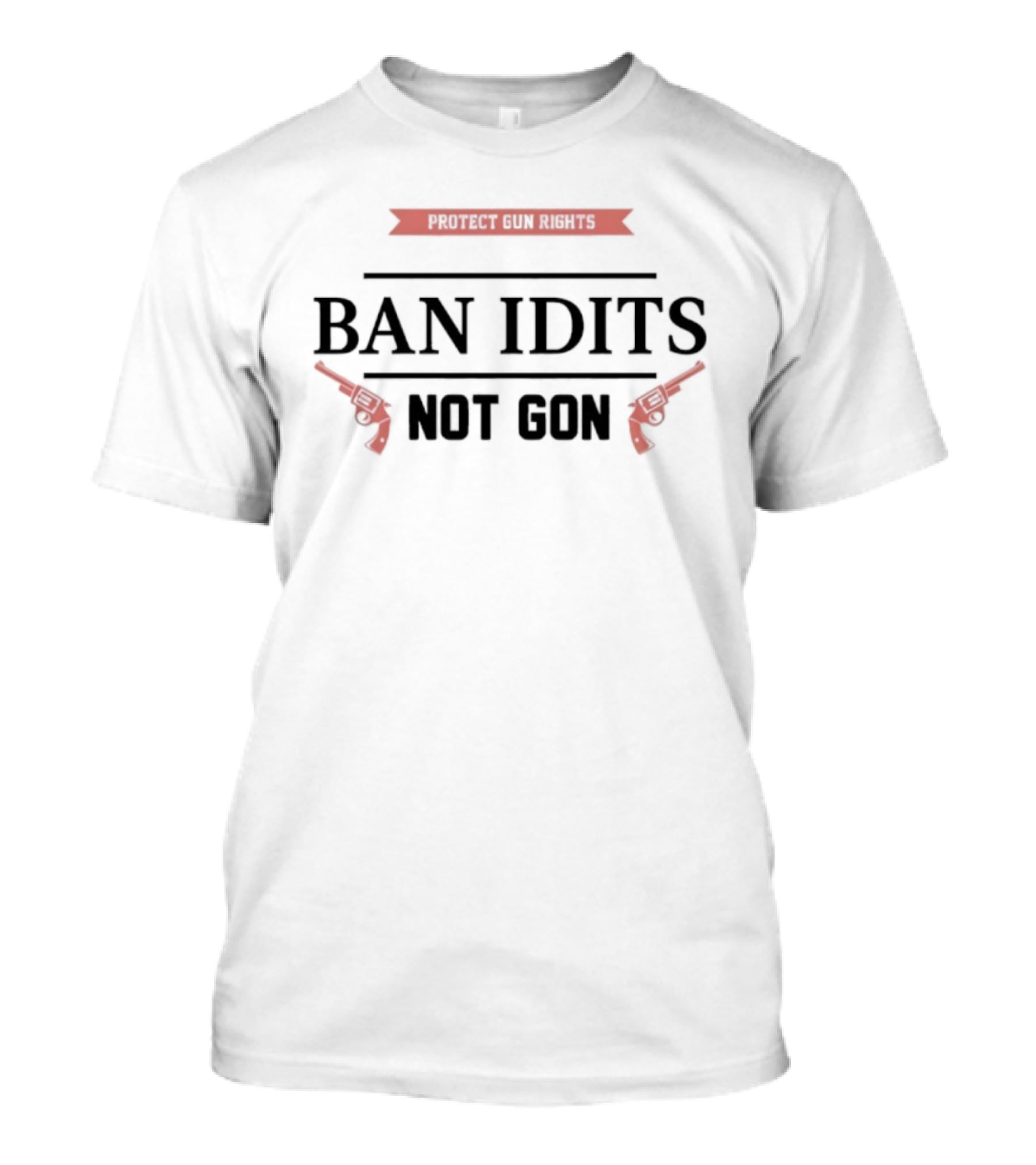 Protect Gun Rights Ban Idiots Not Guns Revolvers T-Shirt
