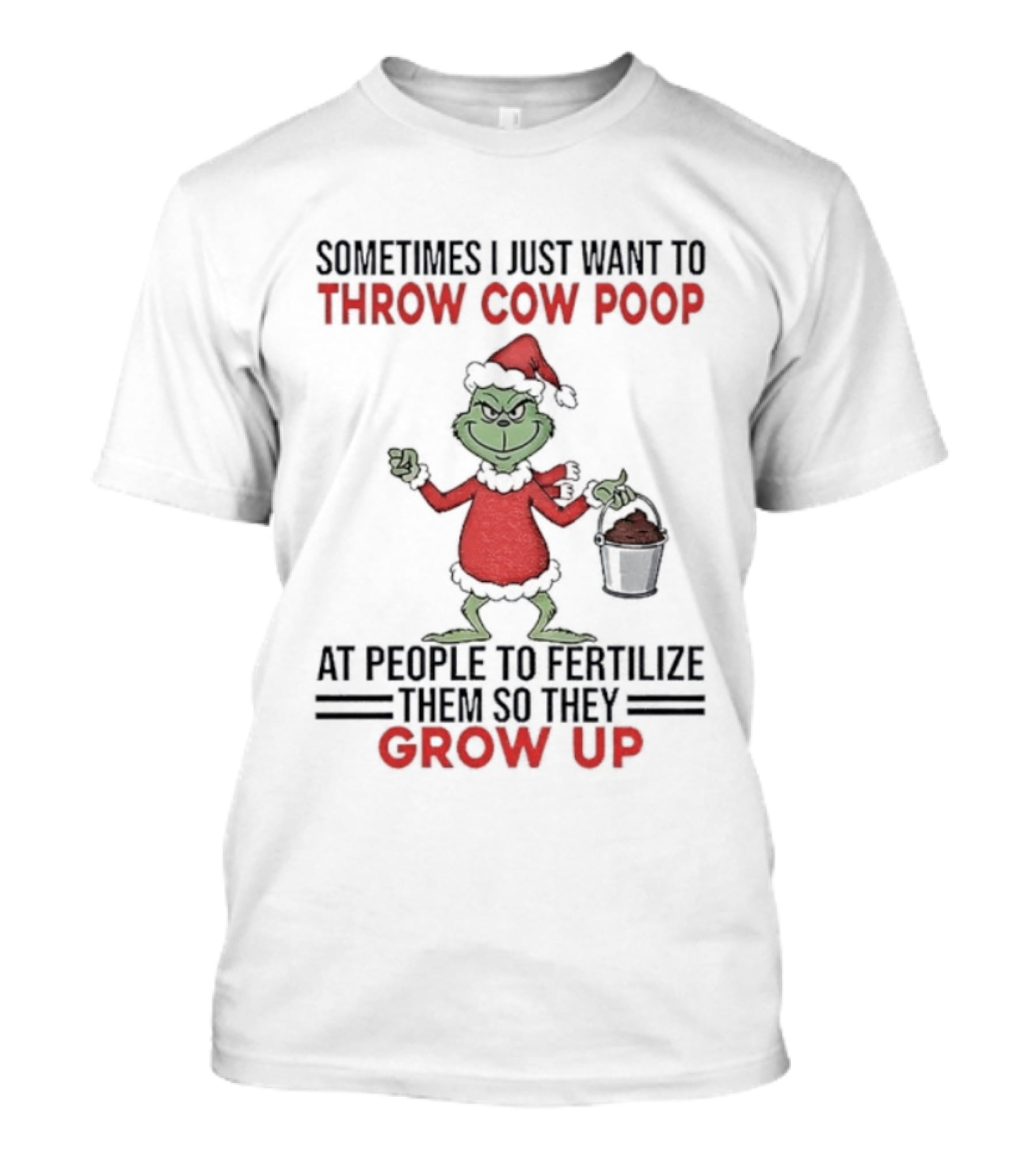 Grinch Santa Sometimes I Just Want To Throw Cow Poop Grow Up Christmas T-Shirt