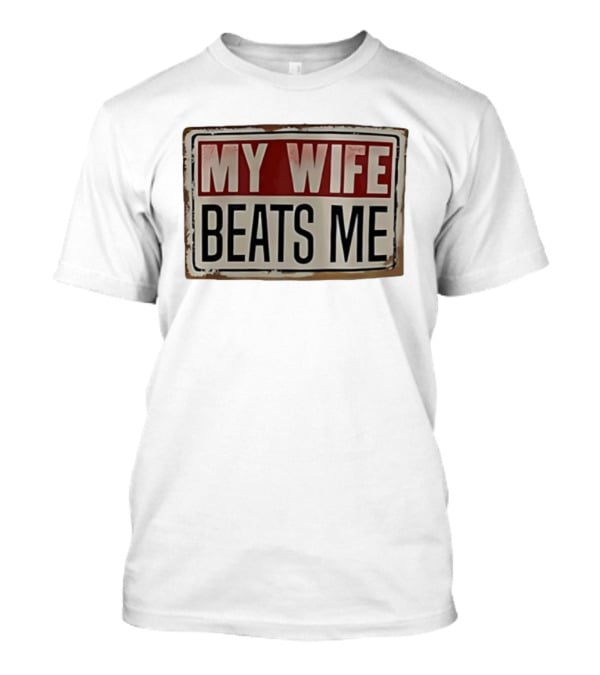 My Wife Beats Me Vintage Distressed Sign Style Retro Humor T-Shirt