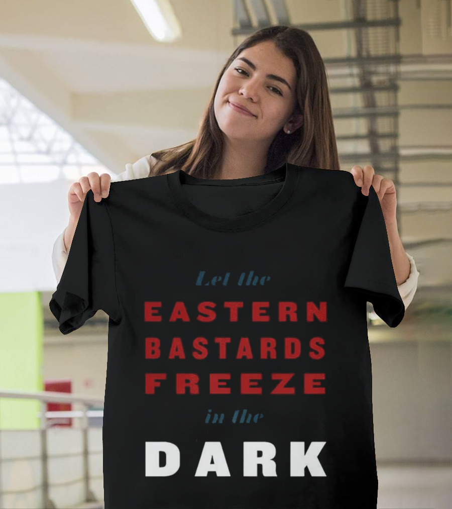 Let The Eastern Bastards Freeze In The Dark Statement T-Shirt