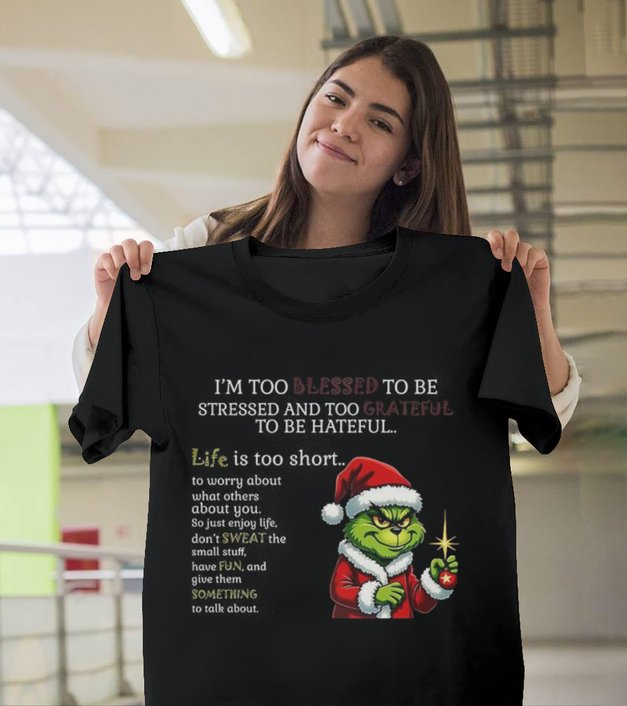 Grinch Too Blessed To Be Stressed Too Grateful To Be Hateful Christmas T-Shirt
