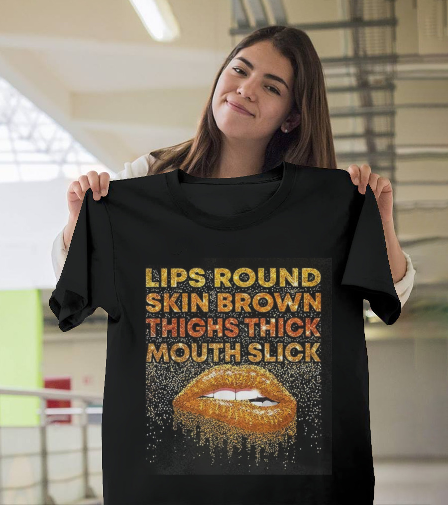 Lips Round Skin Brown Thighs Thick Mouth Slick T-Shirt