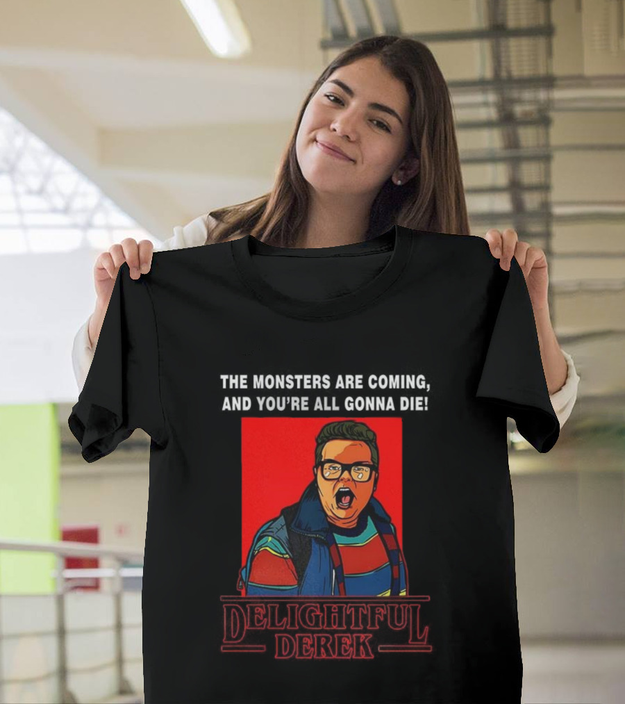 Delightful Derek The Monsters Are Coming You're All Gonna Die Strange Things Hero T-Shirt