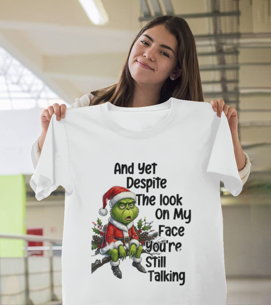 Grinch Santa And Yet Despite The Look On My Face You're Still Talking Christmas T-Shirt