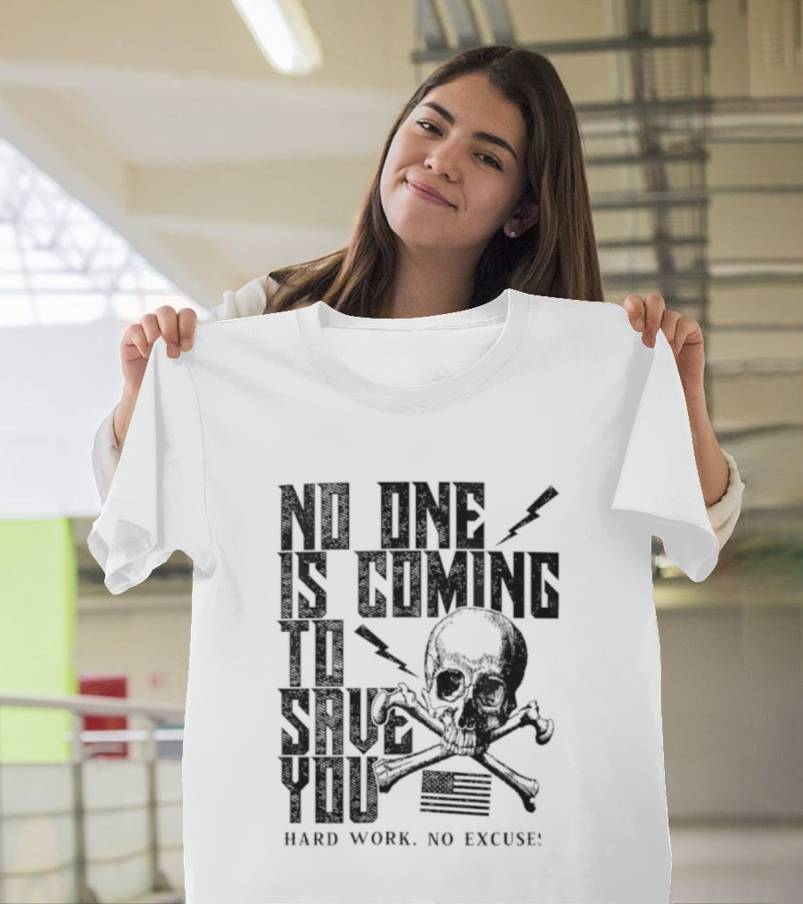 No One Is Coming To Save You Hard Work No Excuse Skull And Crossbones Motivational Phrase T-Shirt