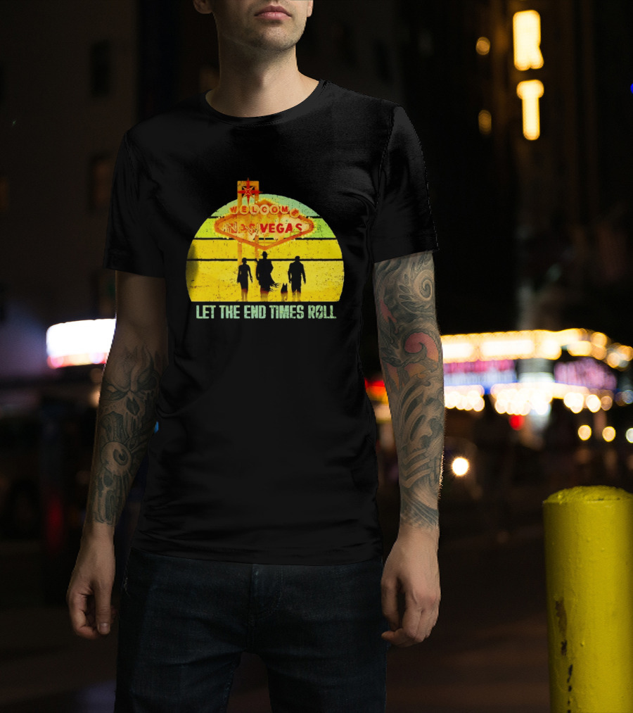 Welcome To New Vegas Let The End Times Roll T-Shirt
