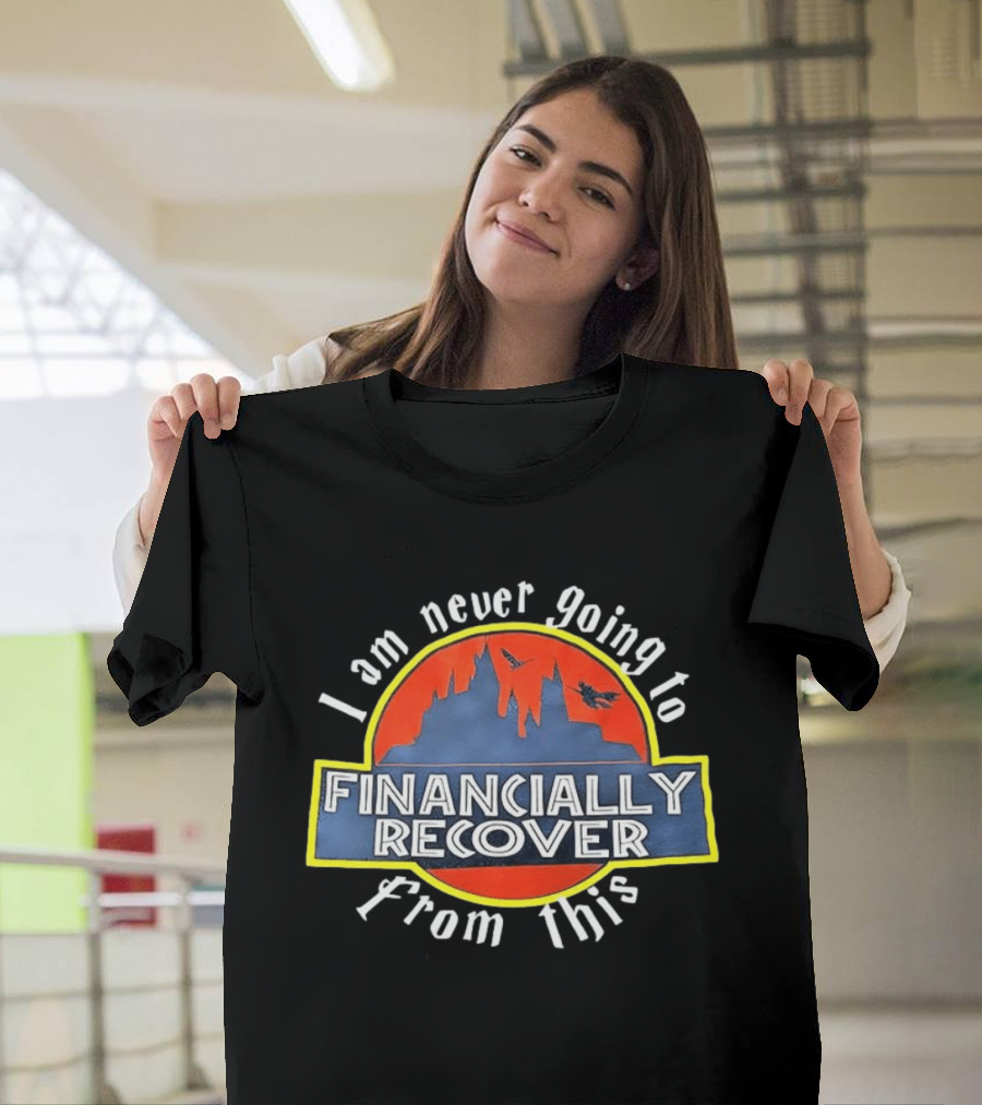 Financially Recover I Am Never Going To From This Dinosaur Theme Park T-Shirt