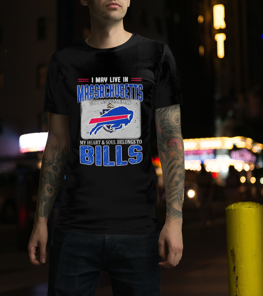 I May Live In Massachusetts But On Gameday My Heart & Soul Belongs To Buffalo Bills T-Shirt