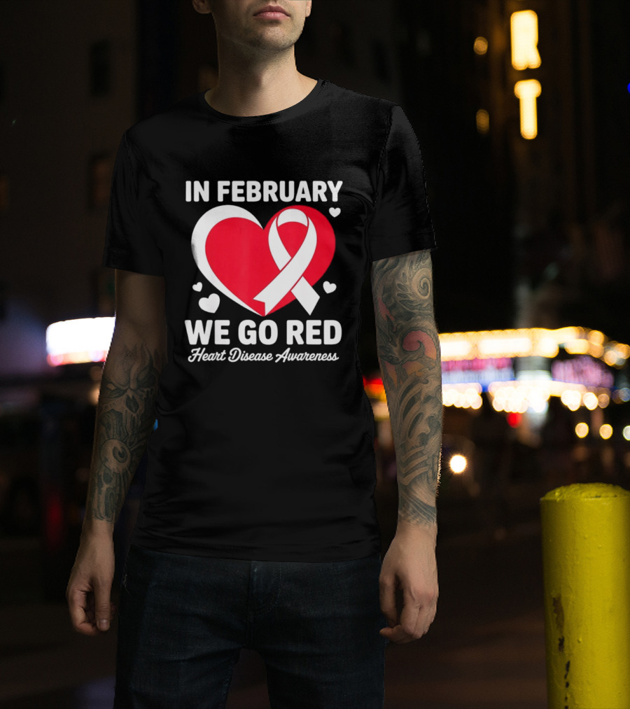 In February We Go Red Heart Disease Awareness Ribbon T-Shirt