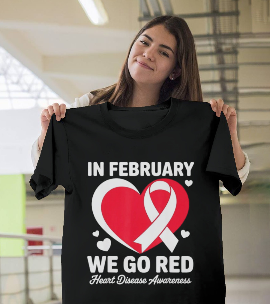 In February We Go Red Heart Disease Awareness Ribbon T-Shirt