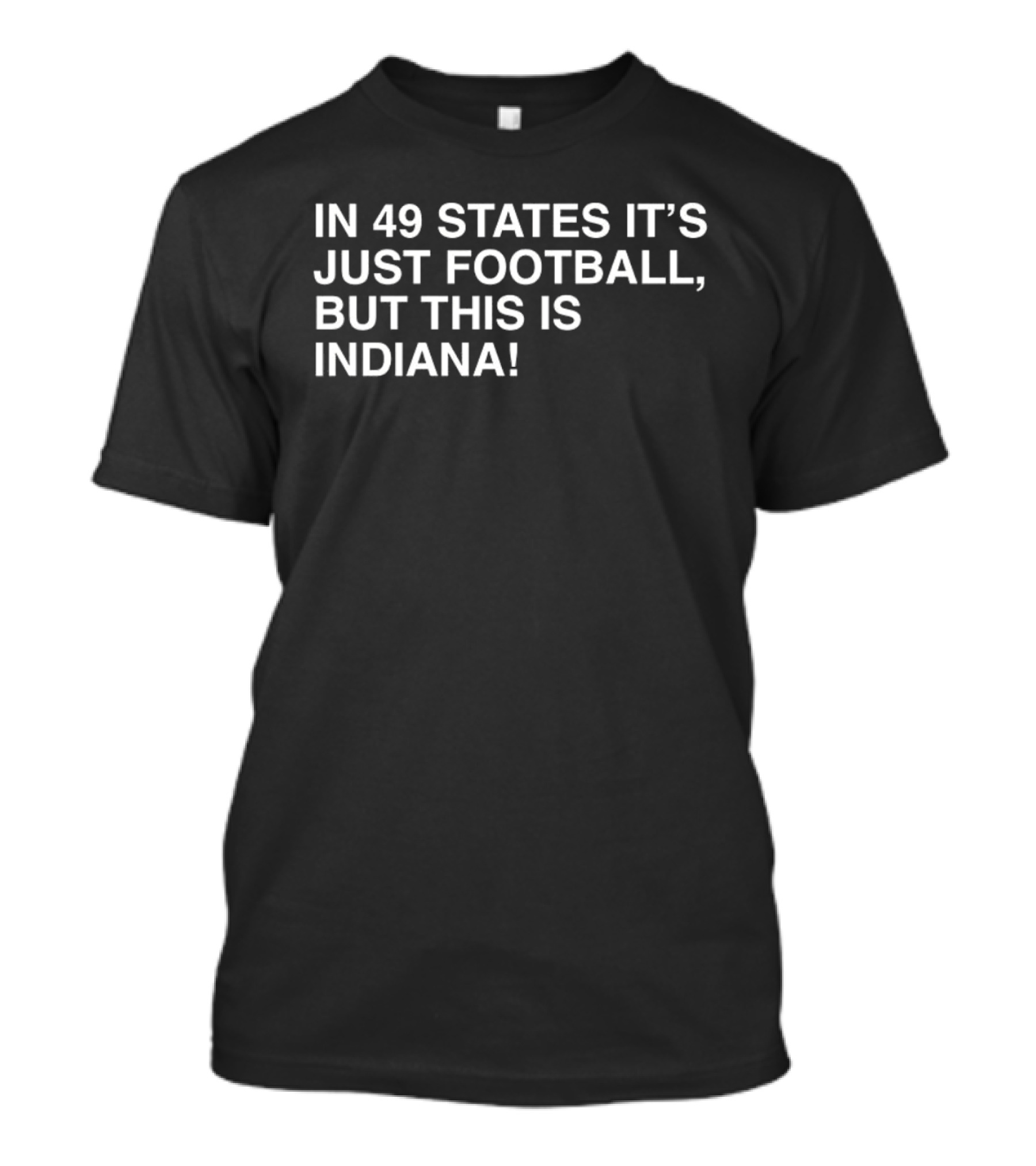 Indiana Hoosiers Pride Football Enthusiasts Unite In 49 States It's Just Football But This Is Indiana T-Shirt