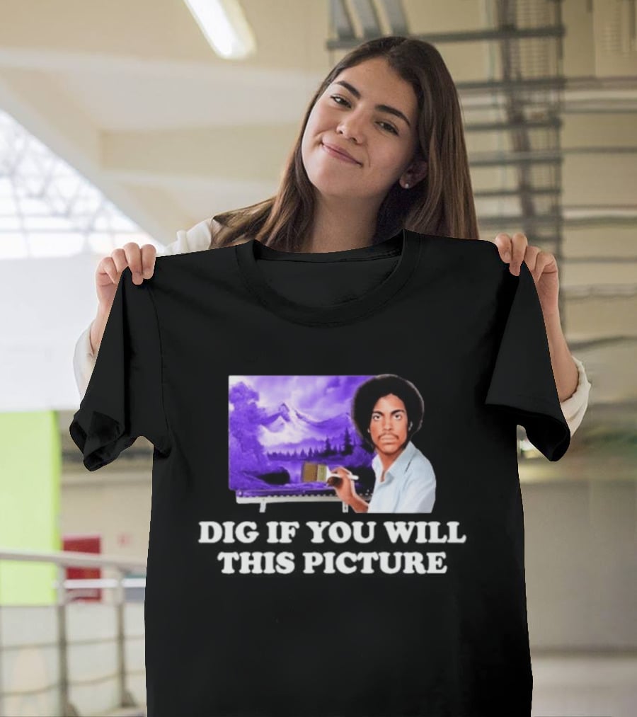 Bob Ross Prince Dig If You Will This Picture Painting T-Shirt