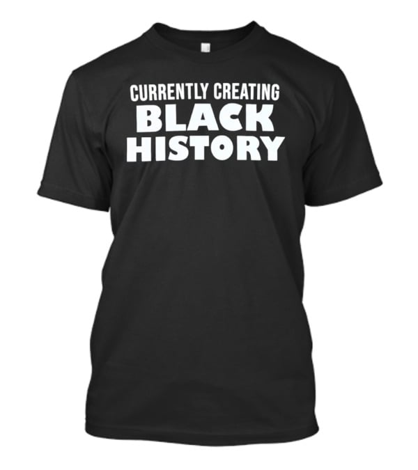 Currently Creating Black History T-Shirt