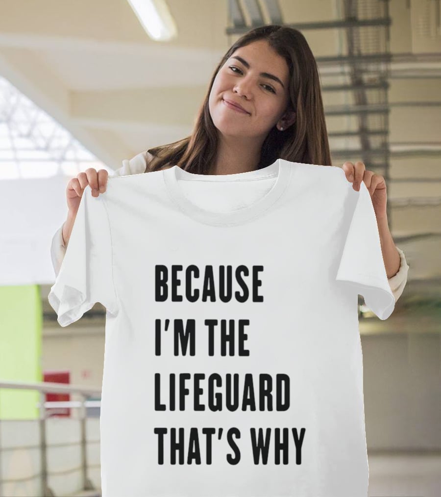 Because I'm The Lifeguard That's Why T-Shirt