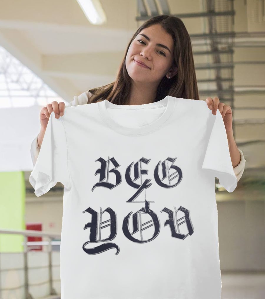Beg 4 You Gothic T-Shirt