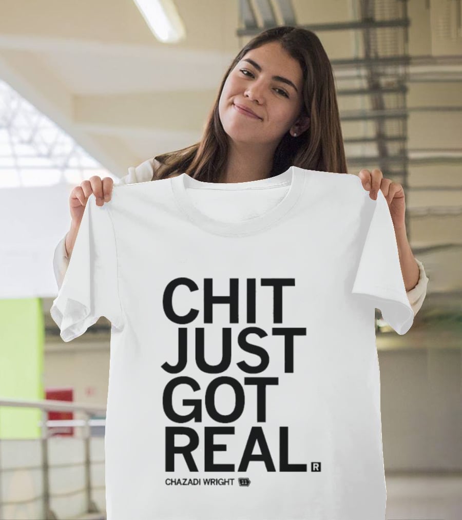 Chit Just Got Real Chazadi Wright Collection T-Shirt