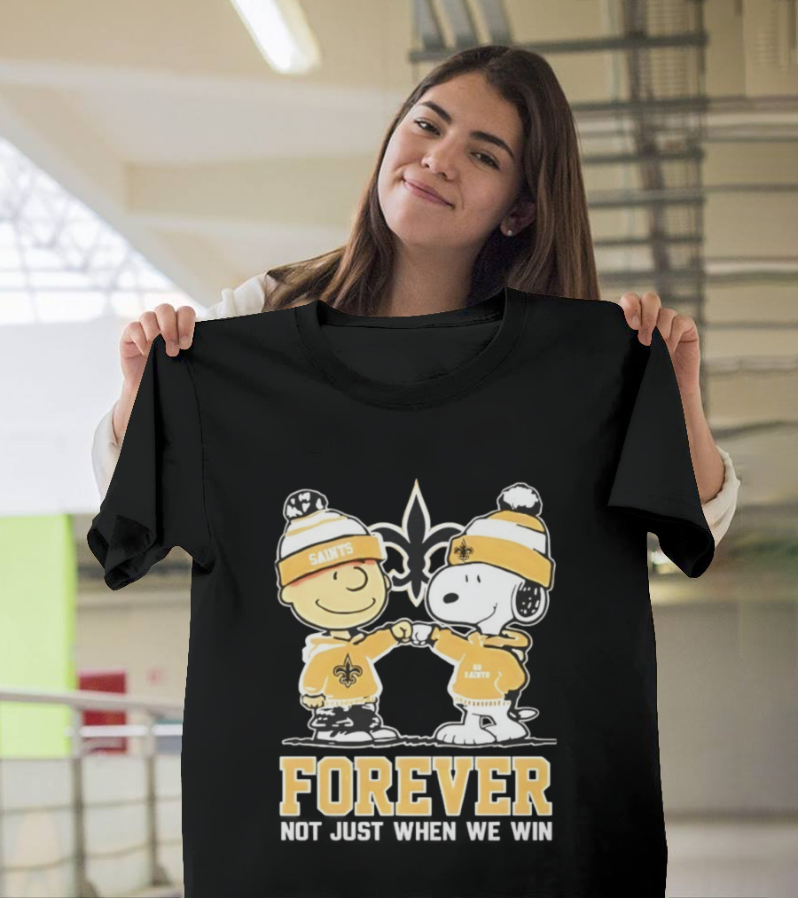 Peanut Snoopy Charlie Brown New Orleans Saints Forever Not Just When We Win Fist Bump T-Shirt