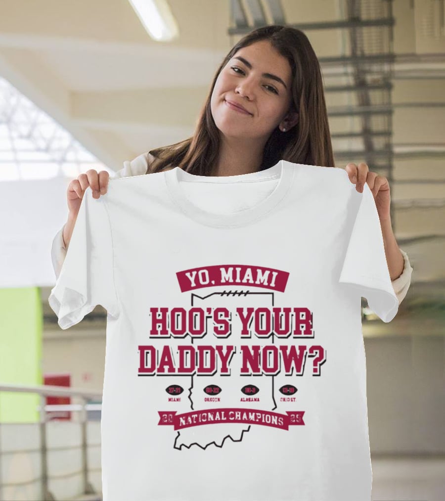Yo Miami Hoo's Your Daddy Now National Champion 27 21 Texas 54 52 Miami 38 31 Alabama 45 9 Oregon T-Shirt