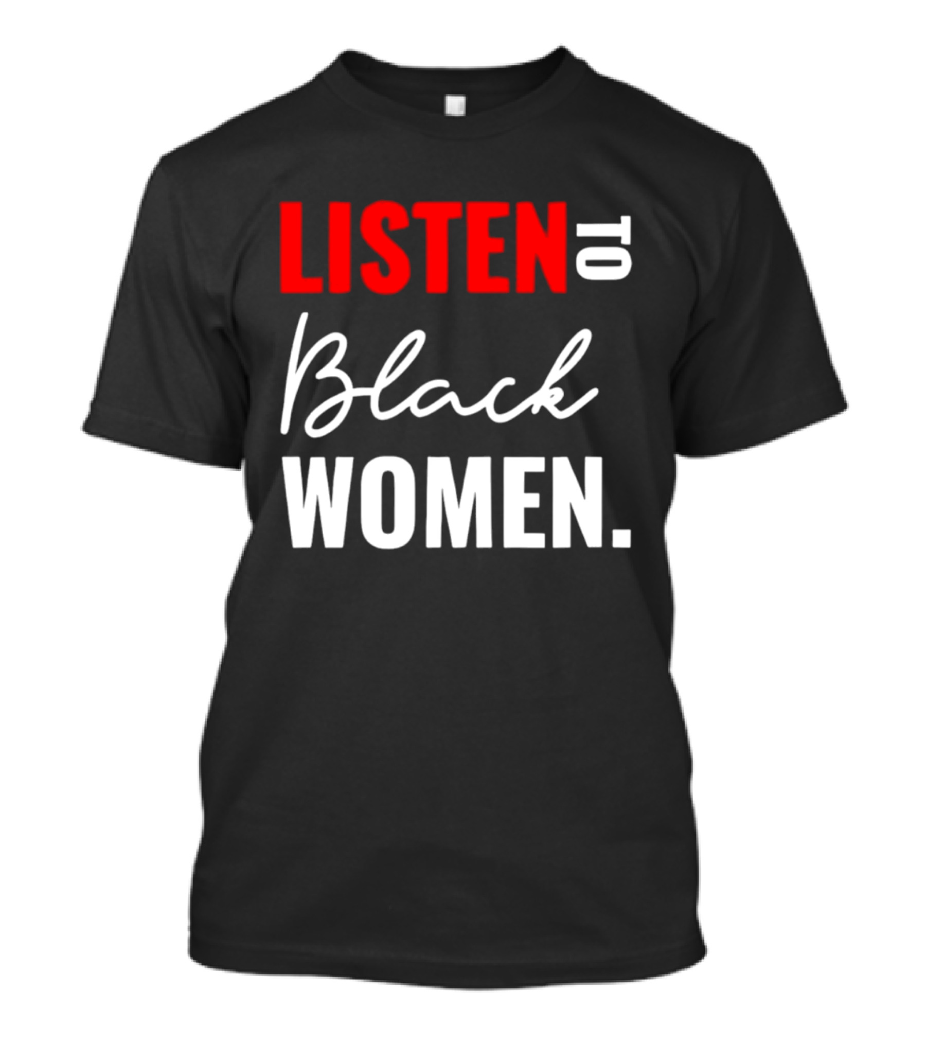Listen To Black Women Empowerment Message T-Shirt