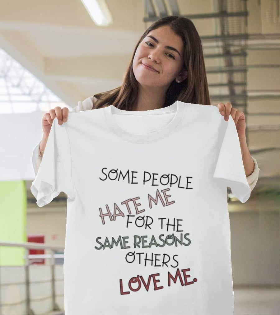 Some People Hate Me For The Same Reasons Others Love Me T-Shirt