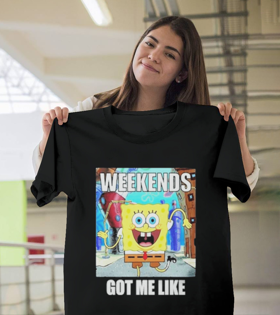 Weekends Got Me Like SpongeBob SquarePants Excited Pose T-Shirt