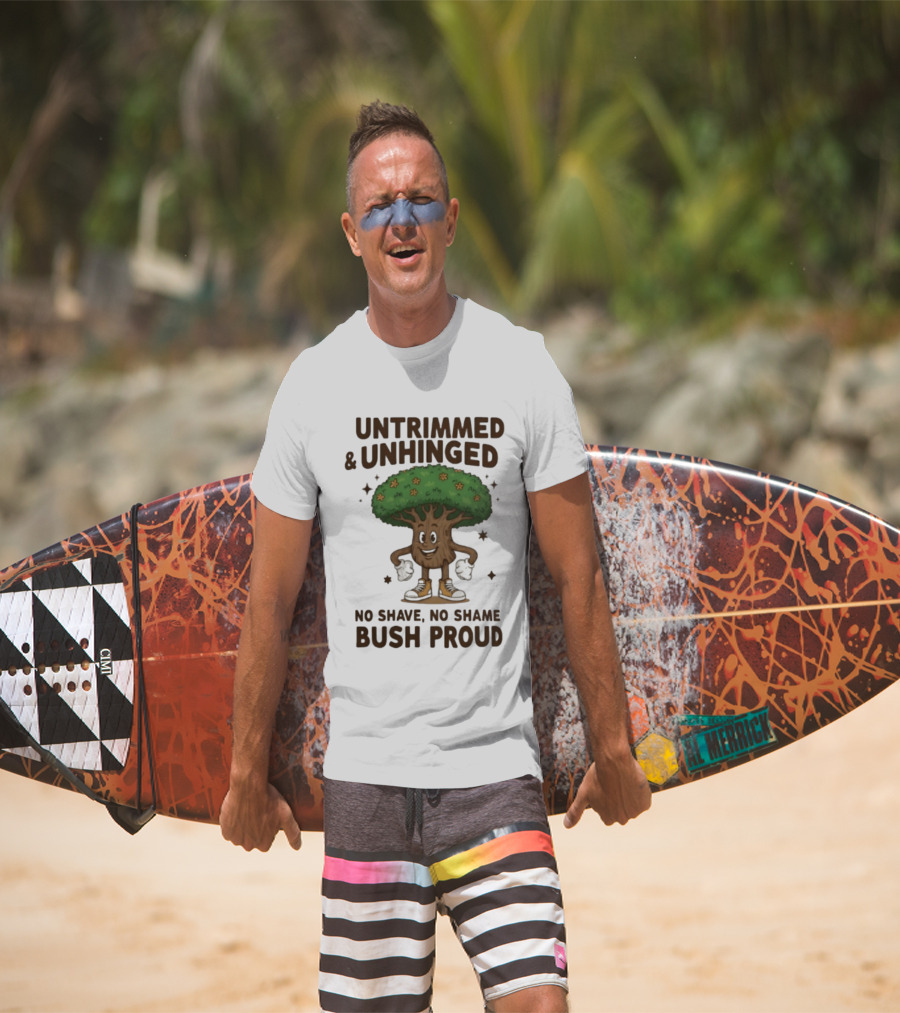 Untrimmed Unhinged Bush Proud No Shave No Shame T-Shirt