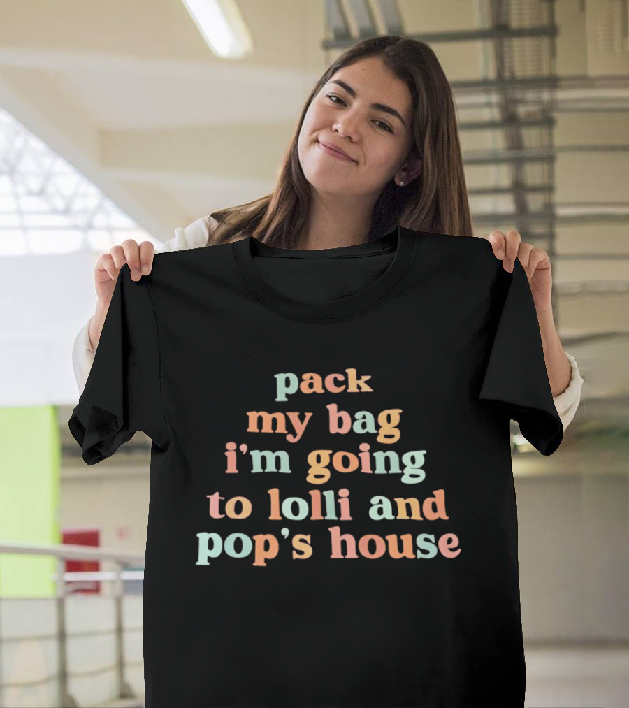 Pack My Bag I'm Going To Lolli And Pop's House T-Shirt
