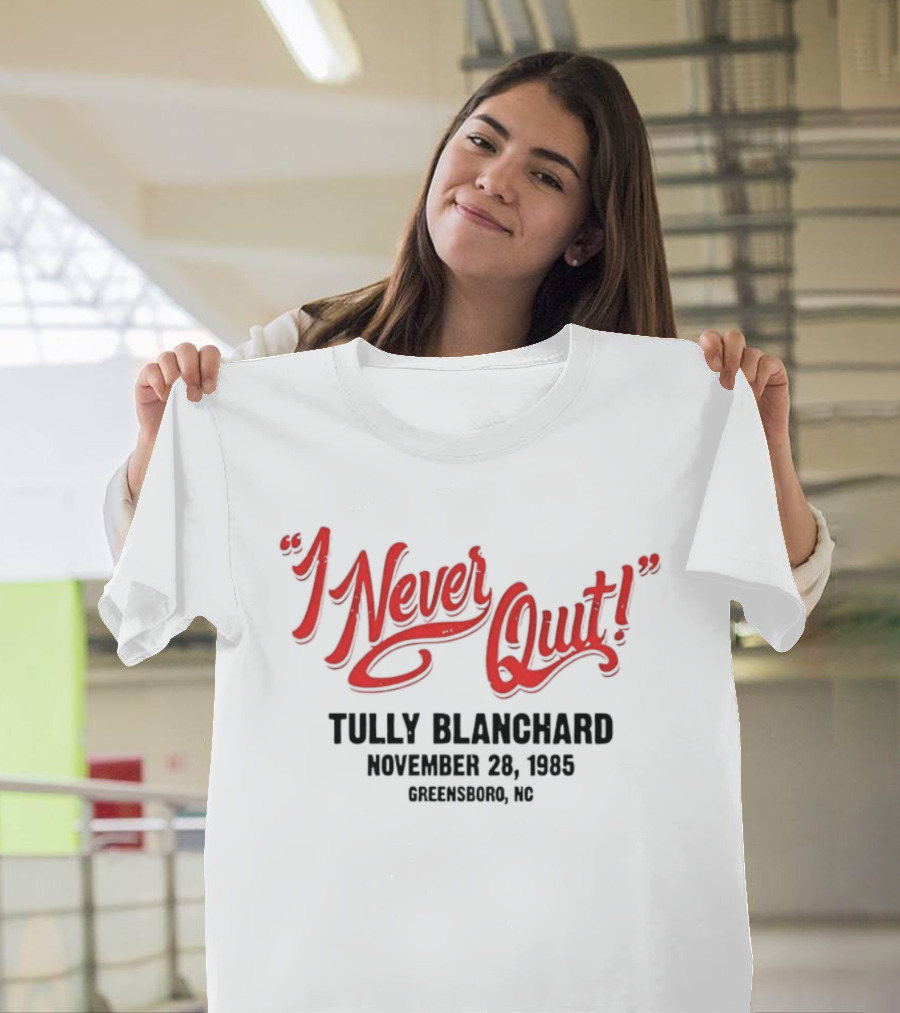 I Never Quit Tully Blanchard November 24 1985 Greensboro NC T-Shirt
