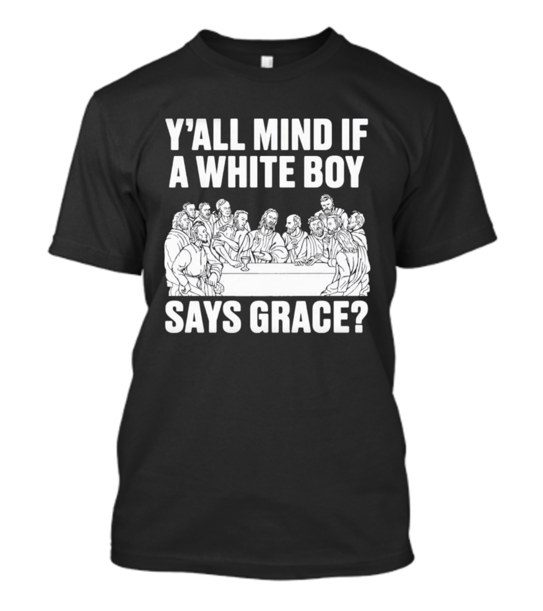 Y'all Mind If A White Boy Says Grace Last Supper T-Shirt