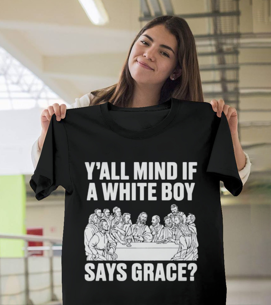 Y'all Mind If A White Boy Says Grace Last Supper T-Shirt