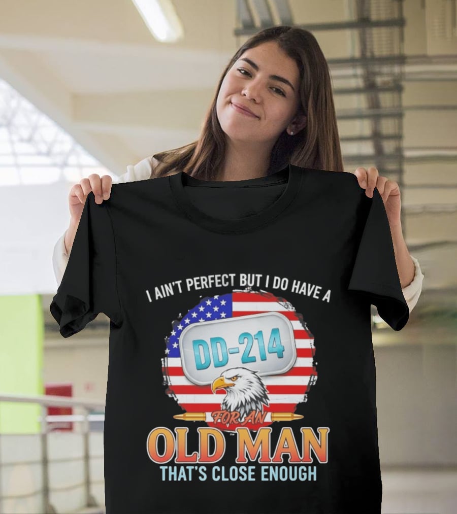 I Ain't Perfect But I Do Have A DD 214 For An Old Man That's Close Enough Eagle American Flag T-Shirt