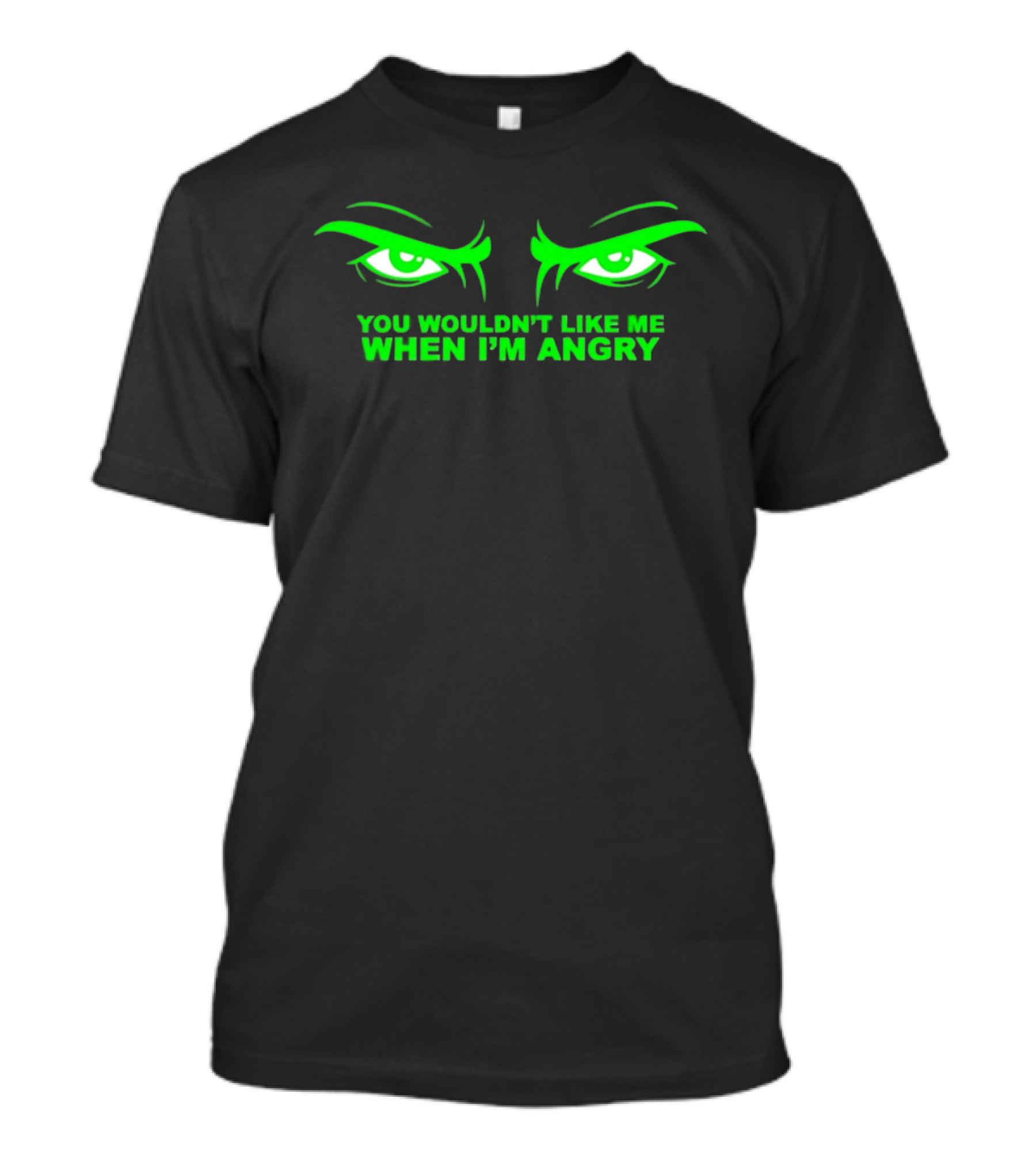 You Wouldn't Like Me When I'm Angry Green Eyes T-Shirt