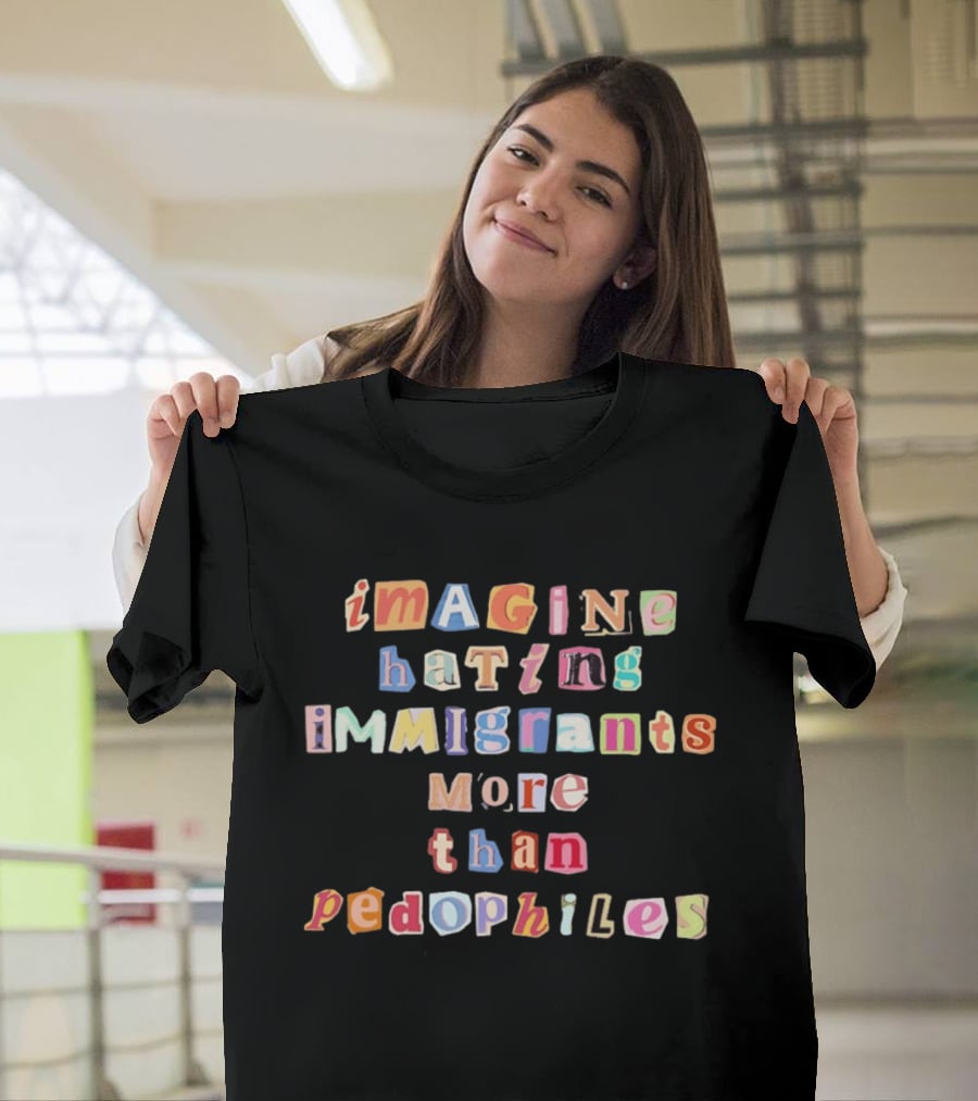 Imagine Hating Immigrants More Than Pedophiles Bold Paper Cutout T-Shirt