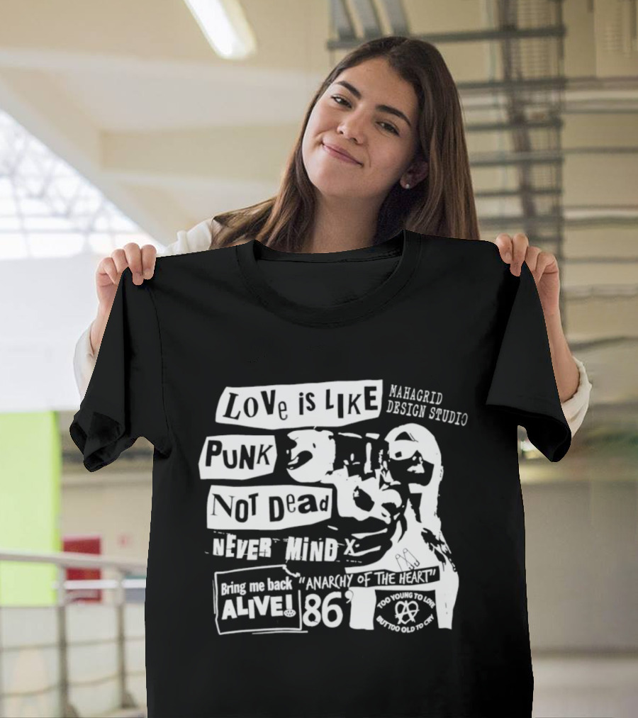 Love Is Like Punk Not Dead Never Mind Bring Me Back Alive Anarchy Of The East 1986 Aahagrid Design Studio T-Shirt