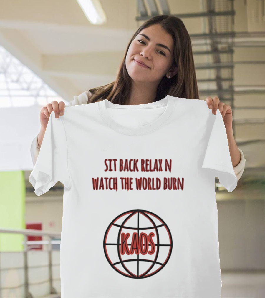 Sit Back Relax N The World Burn Kaos Globe T-Shirt