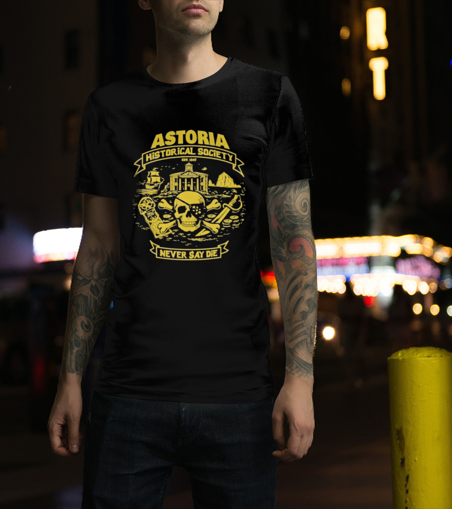 Astoria Historical Society Skull And Crossbones Never Say Die Since 1985 T-Shirt