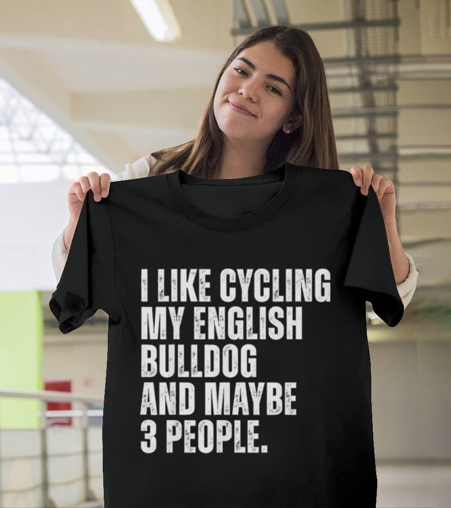I Like Cycling My English Bulldog And Maybe 3 People Owner Cyclist T-Shirt