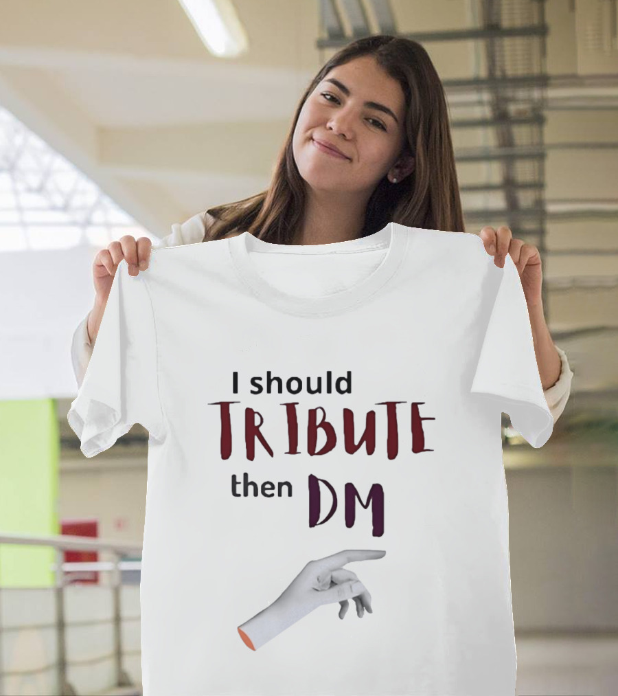 I Should Tribute Then DM Hand T-Shirt