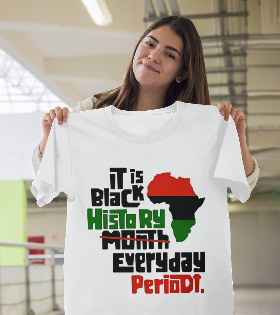 It Is Black History Everyday Periodt Africa Map T-Shirt