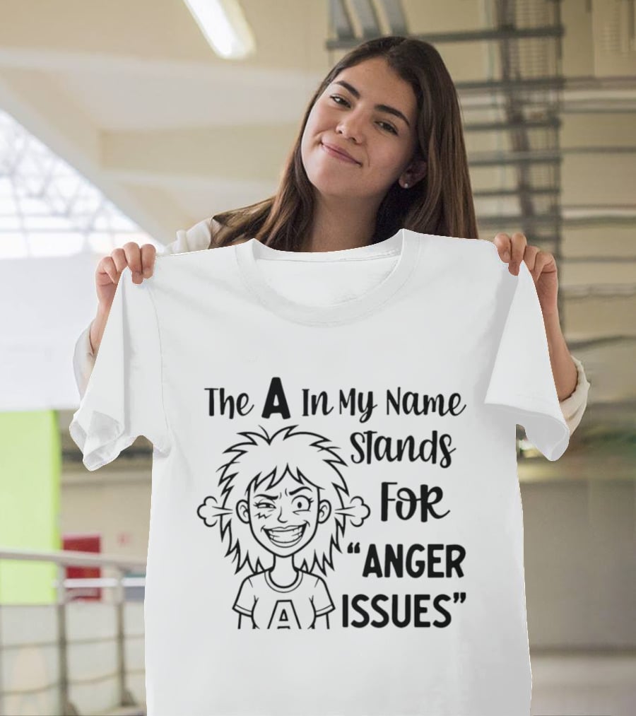 The A In My Name Stands For Anger Issues Cartoon T-Shirt